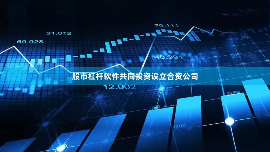 股市杠杆软件共同投资设立合资公司
