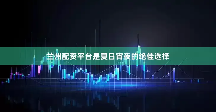 兰州配资平台是夏日宵夜的绝佳选择