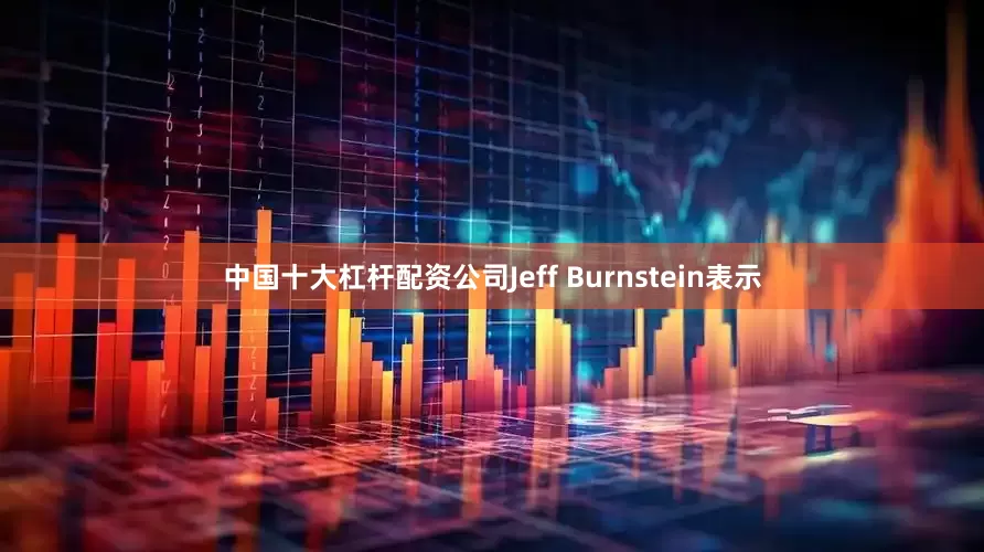 中国十大杠杆配资公司Jeff Burnstein表示