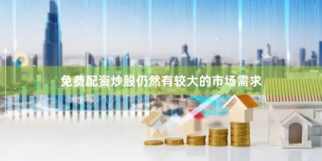 免费配资炒股仍然有较大的市场需求