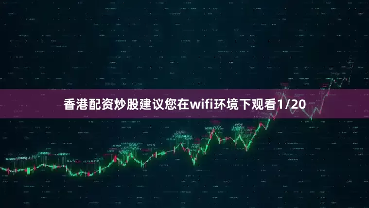 香港配资炒股建议您在wifi环境下观看1/20