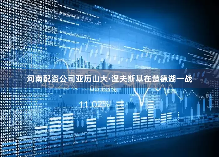 河南配资公司亚历山大·涅夫斯基在楚德湖一战