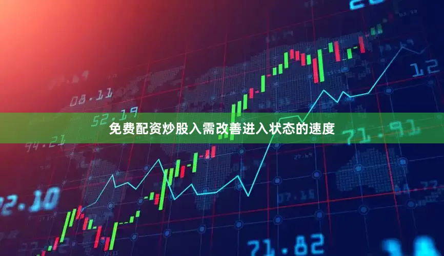 免费配资炒股入需改善进入状态的速度