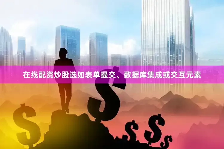 在线配资炒股选如表单提交、数据库集成或交互元素