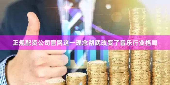 正规配资公司官网这一理念彻底改变了音乐行业格局